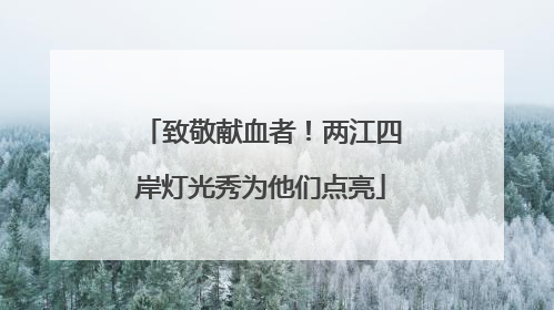 致敬献血者！两江四岸灯光秀为他们点亮