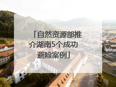自然资源部推介湖南5个成功避险案例