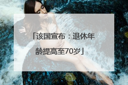 该国宣布：退休年龄提高至70岁