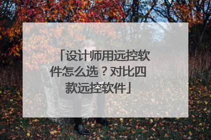 设计师用远控软件怎么选？对比四款远控软件