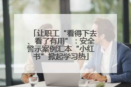 让职工“看得下去、看了有用”：安全警示案例汇本“小红书”掀起学习热