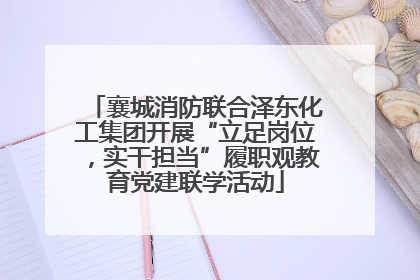 襄城消防联合泽东化工集团开展“立足岗位，实干担当”履职观教育党建联学活动