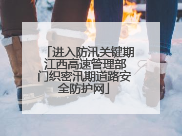 进入防汛关键期 江西高速管理部门织密汛期道路安全防护网