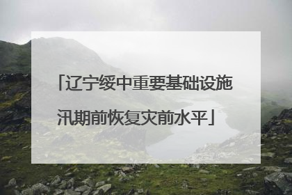 辽宁绥中重要基础设施汛期前恢复灾前水平