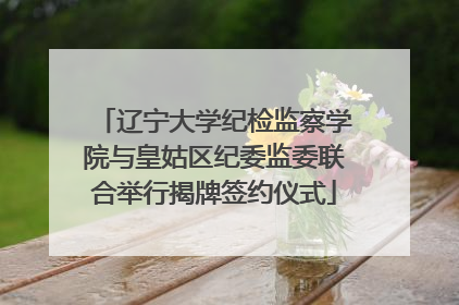 辽宁大学纪检监察学院与皇姑区纪委监委联合举行揭牌签约仪式
