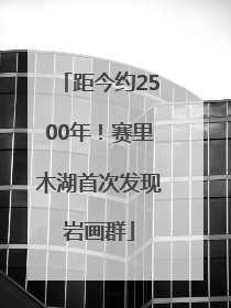 距今约2500年！赛里木湖首次发现岩画群