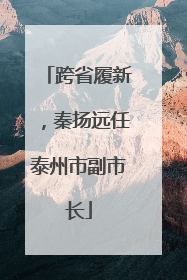 跨省履新，秦扬远任泰州市副市长