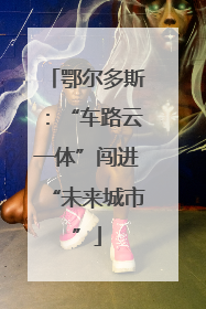 鄂尔多斯：“车路云一体”闯进“未来城市”