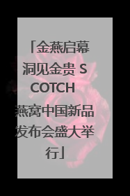 金燕启幕 洞见金贵 SCOTCH 燕窝中国新品发布会盛大举行