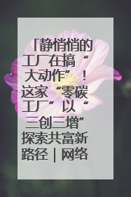 静悄悄的工厂在搞“大动作”！这家“零碳工厂”以“三创三增”探索共富新路径｜网络名人四川行