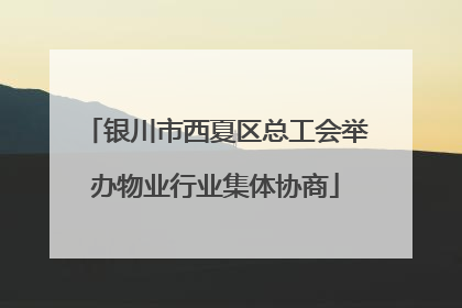 银川市西夏区总工会举办物业行业集体协商