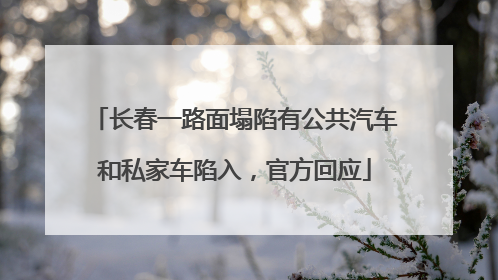 长春一路面塌陷有公共汽车和私家车陷入，官方回应