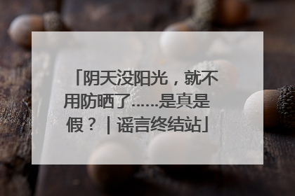 阴天没阳光，就不用防晒了……是真是假？｜谣言终结站