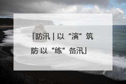 防汛｜以“演”筑防 以“练”备汛