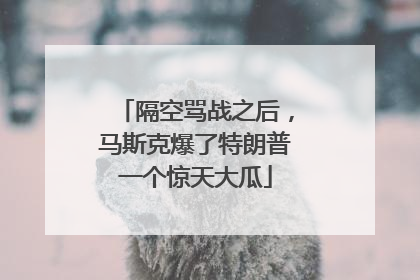 隔空骂战之后，马斯克爆了特朗普一个惊天大瓜