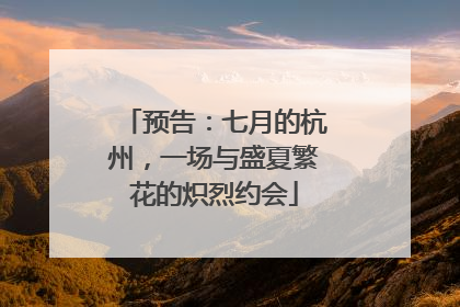 预告：七月的杭州，一场与盛夏繁花的炽烈约会