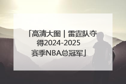 高清大图｜雷霆队夺得2024-2025赛季NBA总冠军