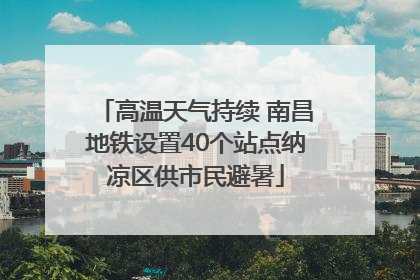 高温天气持续 南昌地铁设置40个站点纳凉区供市民避暑