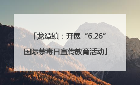 龙潭镇：开展“6.26”国际禁毒日宣传教育活动