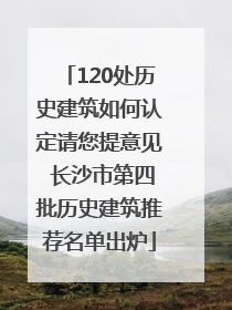 120处历史建筑如何认定请您提意见 长沙市第四批历史建筑推荐名单出炉