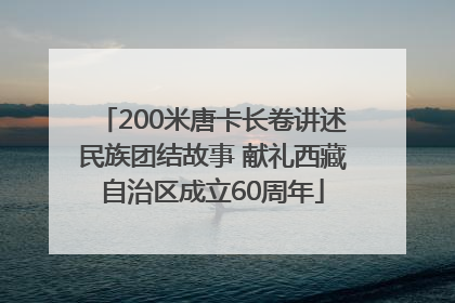 200米唐卡长卷讲述民族团结故事 献礼西藏自治区成立60周年