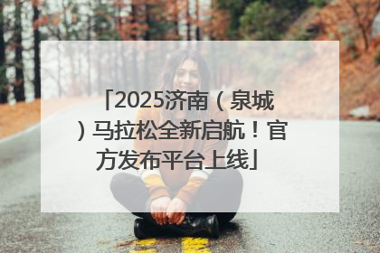 2025济南（泉城）马拉松全新启航！官方发布平台上线