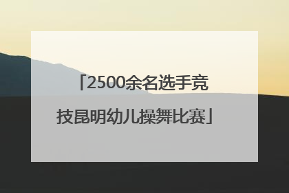 2500余名选手竞技昆明幼儿操舞比赛
