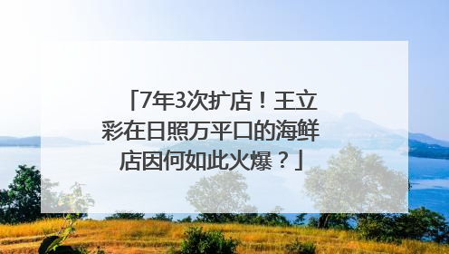 7年3次扩店！王立彩在日照万平口的海鲜店因何如此火爆？