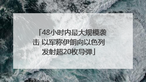 48小时内最大规模袭击 以军称伊朗向以色列发射超20枚导弹