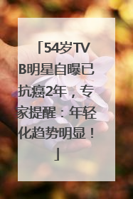 54岁TVB明星自曝已抗癌2年，专家提醒：年轻化趋势明显！