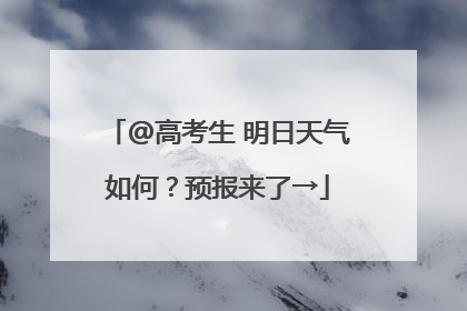 @高考生 明日天气如何？预报来了→