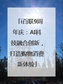 i百联9周年庆：AI科技融合创新，打造购物消费新体验